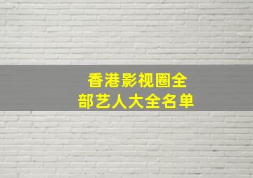 香港影视圈全部艺人大全名单