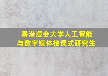 香港浸会大学人工智能与数字媒体授课式研究生