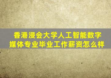 香港浸会大学人工智能数字媒体专业毕业工作薪资怎么样