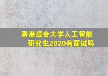 香港浸会大学人工智能研究生2020有面试吗