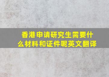 香港申请研究生需要什么材料和证件呢英文翻译