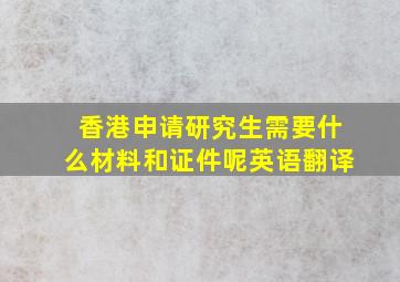 香港申请研究生需要什么材料和证件呢英语翻译