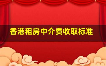 香港租房中介费收取标准