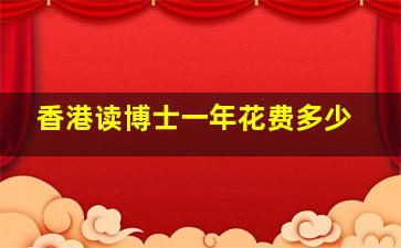 香港读博士一年花费多少