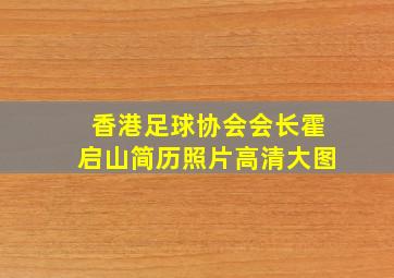 香港足球协会会长霍启山简历照片高清大图