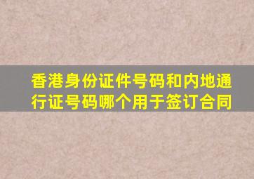 香港身份证件号码和内地通行证号码哪个用于签订合同