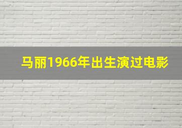 马丽1966年出生演过电影