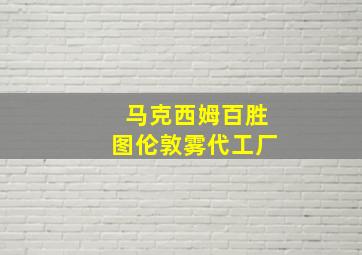 马克西姆百胜图伦敦雾代工厂