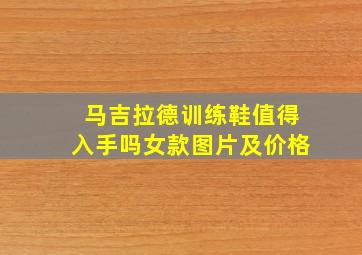 马吉拉德训练鞋值得入手吗女款图片及价格