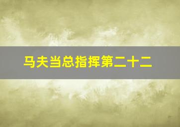 马夫当总指挥第二十二