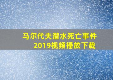 马尔代夫潜水死亡事件2019视频播放下载