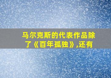 马尔克斯的代表作品除了《百年孤独》,还有