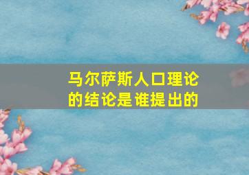 马尔萨斯人口理论的结论是谁提出的