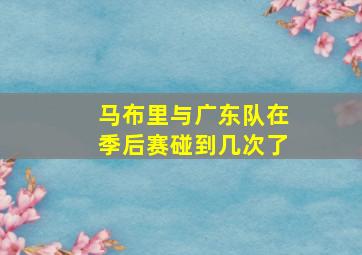 马布里与广东队在季后赛碰到几次了