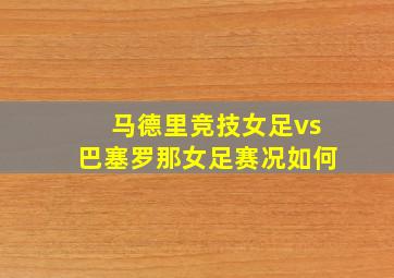 马德里竞技女足vs巴塞罗那女足赛况如何