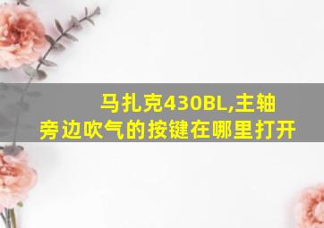 马扎克430BL,主轴旁边吹气的按键在哪里打开