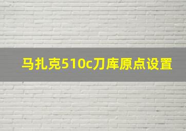 马扎克510c刀库原点设置