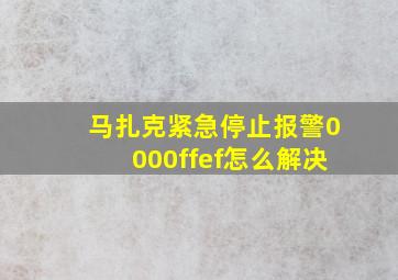 马扎克紧急停止报警0000ffef怎么解决