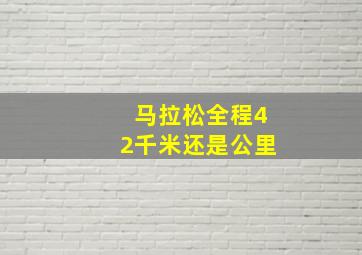 马拉松全程42千米还是公里