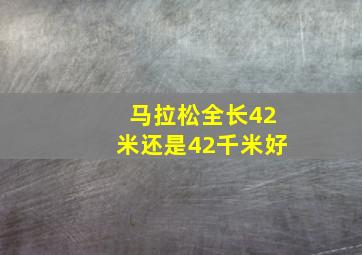 马拉松全长42米还是42千米好