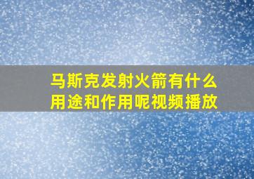 马斯克发射火箭有什么用途和作用呢视频播放