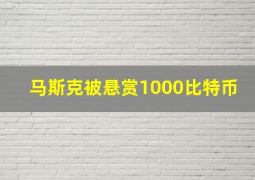 马斯克被悬赏1000比特币