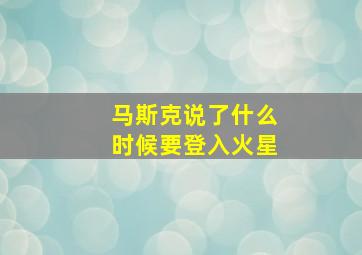 马斯克说了什么时候要登入火星