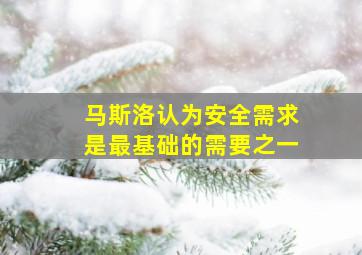 马斯洛认为安全需求是最基础的需要之一