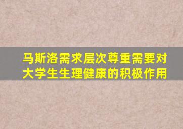 马斯洛需求层次尊重需要对大学生生理健康的积极作用