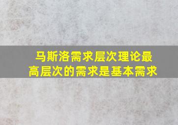 马斯洛需求层次理论最高层次的需求是基本需求