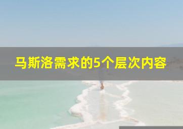 马斯洛需求的5个层次内容