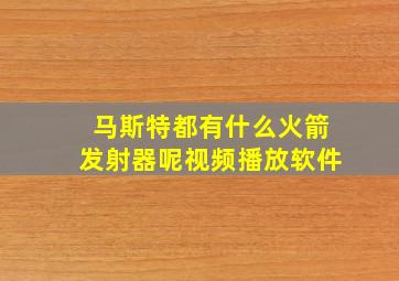 马斯特都有什么火箭发射器呢视频播放软件