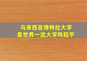 马来西亚博特拉大学是世界一流大学吗知乎