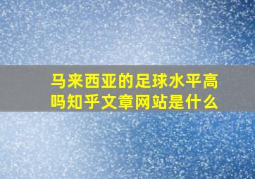 马来西亚的足球水平高吗知乎文章网站是什么