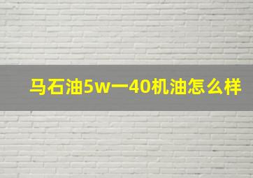 马石油5w一40机油怎么样