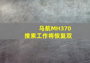 马航MH370搜索工作将恢复双