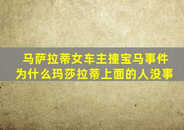 马萨拉蒂女车主撞宝马事件为什么玛莎拉蒂上面的人没事