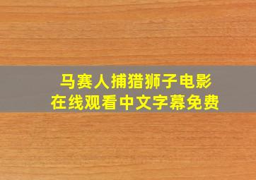 马赛人捕猎狮子电影在线观看中文字幕免费