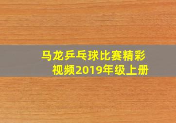 马龙乒乓球比赛精彩视频2019年级上册