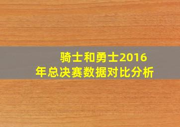 骑士和勇士2016年总决赛数据对比分析