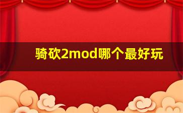 骑砍2mod哪个最好玩