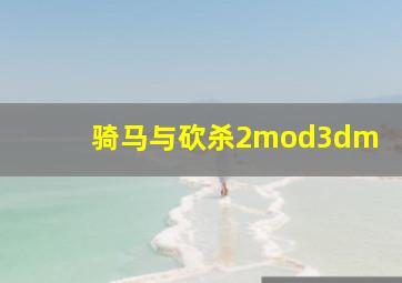 骑马与砍杀2mod3dm