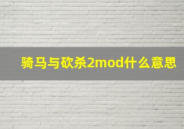 骑马与砍杀2mod什么意思