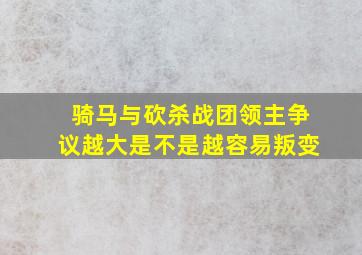 骑马与砍杀战团领主争议越大是不是越容易叛变