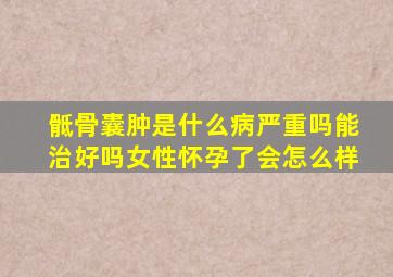 骶骨囊肿是什么病严重吗能治好吗女性怀孕了会怎么样