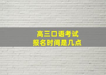 高三口语考试报名时间是几点