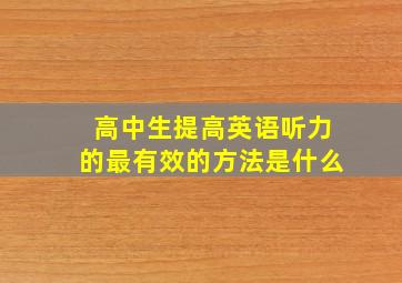 高中生提高英语听力的最有效的方法是什么