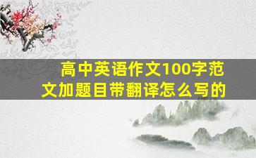 高中英语作文100字范文加题目带翻译怎么写的