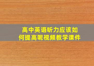 高中英语听力应该如何提高呢视频教学课件