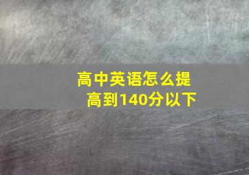 高中英语怎么提高到140分以下